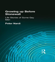 Title: Growing Up Before Stonewall: Life Stories Of Some Gay Men, Author: Peter Nardi