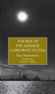 Title: The Rise Of The Japanese Corporate System, Author: Koji Matsumoto