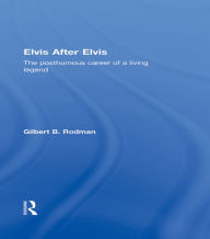 Title: Elvis After Elvis: The Posthumous Career of a Living Legend, Author: Gilbert B. Rodman