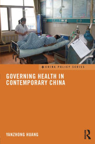 Title: Governing Health in Contemporary China, Author: Yanzhong Huang