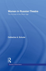 Title: Women in Russian Theatre: The Actress in the Silver Age, Author: Catherine Schuler