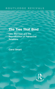 Title: The Ties That Bind (Routledge Revivals): Law, Marriage and the Reproduction of Patriarchal Relations, Author: Carol Smart