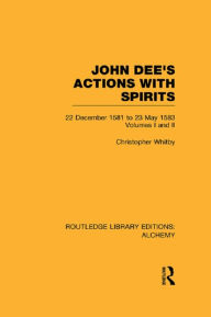 Title: John Dee's Actions with Spirits (Volumes 1 and 2): 22 December 1581 to 23 May 1583, Author: Christopher Whitby