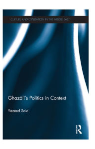 Title: Ghazali's Politics in Context, Author: Yazeed Said