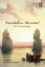 Title: Orientalism Revisited: Art, Land and Voyage, Author: Ian Netton