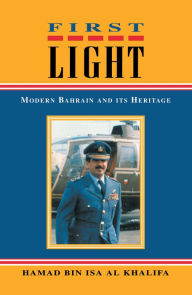 Title: First Light: Modern Bahrain and Its Heritage, Author: Hamad Bin Isa Al Khalifa