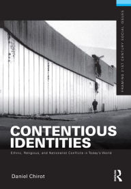 Title: Contentious Identities: Ethnic, Religious and National Conflicts in Today's World, Author: Daniel Chirot