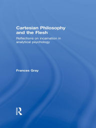 Title: Cartesian Philosophy and the Flesh: Reflections on incarnation in analytical psychology, Author: Frances Gray