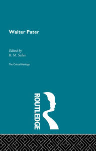 Title: Walter Pater: The Critical Heritage, Author: R.M. Seiler