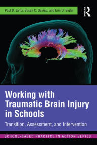 Title: Working with Traumatic Brain Injury in Schools: Transition, Assessment, and Intervention, Author: Paul B. Jantz