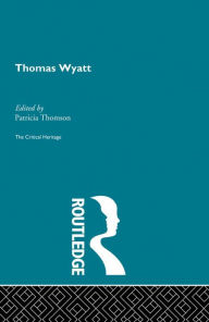 Title: Thomas Wyatt: The Critical Heritage, Author: Patricia Thomson