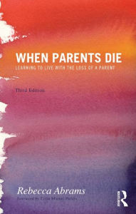 Title: When Parents Die: Learning to Live with the Loss of a Parent, Author: Rebecca Abrams