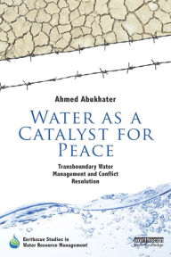 Title: Water as a Catalyst for Peace: Transboundary Water Management and Conflict Resolution, Author: Ahmed Abukhater