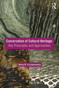 Title: Conservation of Cultural Heritage: Key Principles and Approaches, Author: Hanna M. Szczepanowska