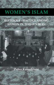 Title: Women's Islam: Religious Practice Among Women in Today's Iran, Author: Zahra Kamalkhani