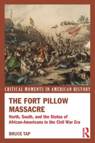 Title: The Fort Pillow Massacre: North, South, and the Status of African Americans in the Civil War Era, Author: Bruce Tap
