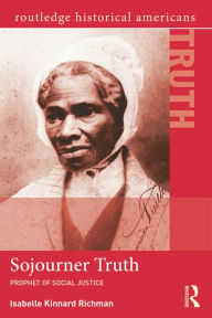 Title: Sojourner Truth: Prophet of Social Justice, Author: Isabelle Kinnard Richman