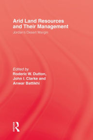 Title: Arid Land Resources and Their Management: Jordan's Desert Margin, Author: Roderic W. Dutton