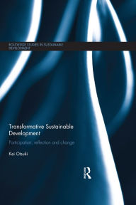 Title: Transformative Sustainable Development: Participation, reflection and change, Author: Kei Otsuki