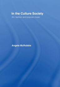 Title: In the Culture Society: Art, Fashion and Popular Music, Author: Angela McRobbie