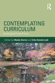 Title: Contemplating Curriculum: Genealogies/Times/Places, Author: Wanda Hurren