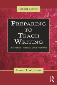 Title: Preparing to Teach Writing: Research, Theory, and Practice, Author: James D. Williams