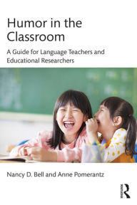 Title: Humor in the Classroom: A Guide for Language Teachers and Educational Researchers, Author: Nancy Bell