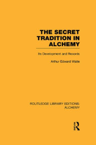 Title: The Secret Tradition in Alchemy: Its Development and Records, Author: Arthur Edward Waite