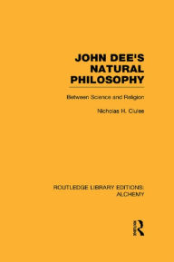 Title: John Dee's Natural Philosophy: Between Science and Religion, Author: Nicholas Clulee