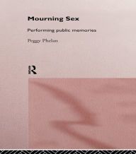 Title: Mourning Sex: Performing Public Memories, Author: Peggy Phelan