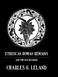 Title: Etruscan Roman Remains, Author: Charles G. Leland