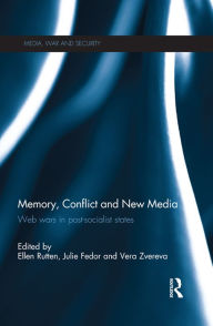 Title: Memory, Conflict and New Media: Web Wars in Post-Socialist States, Author: Ellen Rutten