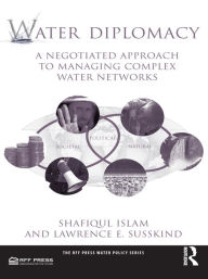 Title: Water Diplomacy: A Negotiated Approach to Managing Complex Water Networks, Author: Shafiqul Islam