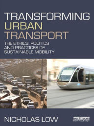 Title: Transforming Urban Transport: From Automobility to Sustainable Transport, Author: Nicholas Low