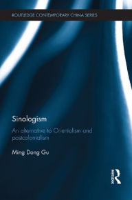 Title: Sinologism: An Alternative to Orientalism and Postcolonialism, Author: Ming Dong Gu