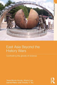 Title: East Asia Beyond the History Wars: Confronting the Ghosts of Violence, Author: Tessa Morris-Suzuki