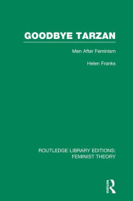 Title: Goodbye Tarzan (RLE Feminist Theory): Men After Feminism, Author: Helen Franks