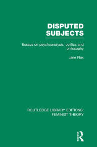 Title: Disputed Subjects (RLE Feminist Theory): Essays on Psychoanalysis, Politics and Philosophy, Author: Jane Flax