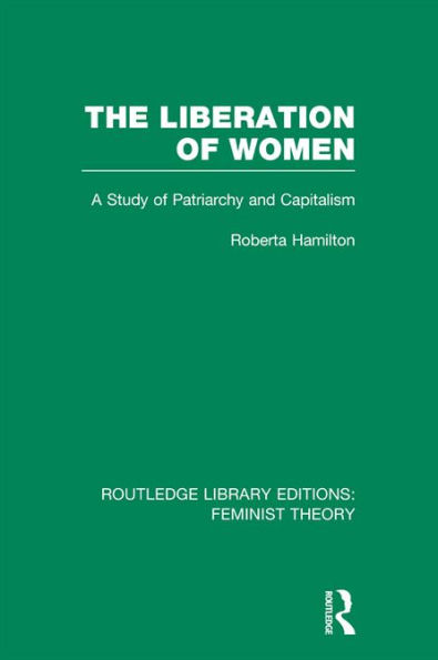 The Liberation of Women (RLE Feminist Theory): A Study of Patriarchy and Capitalism