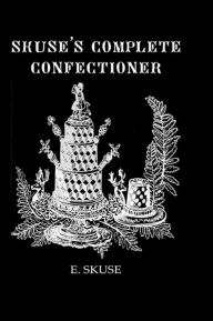 Title: Skuse's Complete Confectioner, Author: E. Skuse