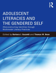 Title: Adolescent Literacies and the Gendered Self: (Re)constructing Identities through Multimodal Literacy Practices, Author: Barbara J. Guzzetti