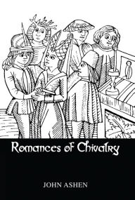 Title: Romances Of Chivalry, Author: John Ashen