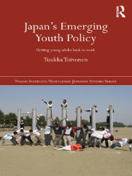 Title: Japan's Emerging Youth Policy: Getting Young Adults Back to Work, Author: Tuukka Toivonen