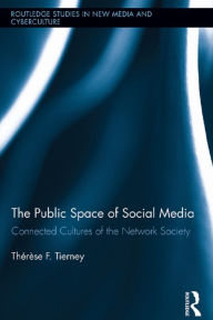 Title: The Public Space of Social Media: Connected Cultures of the Network Society, Author: Therese Tierney