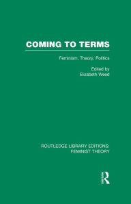 Title: Coming to Terms (RLE Feminist Theory): Feminism, Theory, Politics, Author: Elizabeth Weed