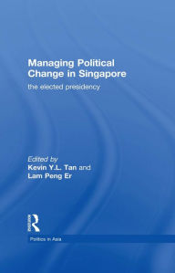 Title: Managing Political Change in Singapore: The Elected Presidency, Author: Lam Peng Er
