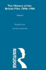 Title: The History of British Film (Volume 1): The History of the British Film 1896 - 1906, Author: Rachael Low