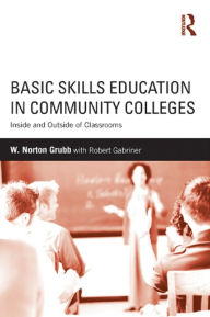 Title: Basic Skills Education in Community Colleges: Inside and Outside of Classrooms, Author: W Norton Grubb