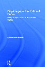 Title: Pilgrimage to the National Parks: Religion and Nature in the United States, Author: Lynn Ross-Bryant