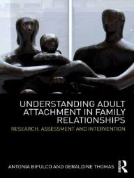 Title: Understanding Adult Attachment in Family Relationships: Research, Assessment and Intervention, Author: Antonia Bifulco